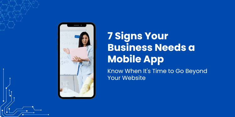7 Signs Your Business Needs a Mobile App—Not Just a Website
