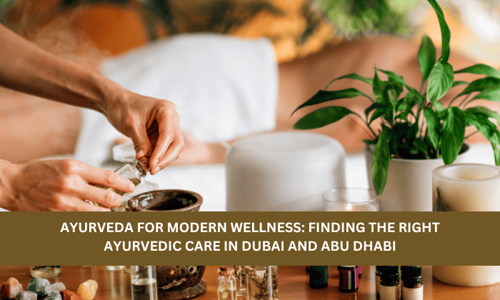 Ayurveda for Modern Wellness: Finding the Right Ayurvedic Care in Dubai and Abu Dhabi